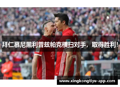 拜仁慕尼黑利普兹帕克横扫对手，取得胜利！